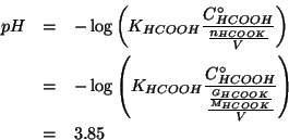 \begin{eqnarray*}
pH&=&-\log\Parenthesis{\KOf{HCOOH}\frac{\CZeroOf{HCOOH}}{\frac...
...{HCOOH}}{\frac{\frac{\GOf{HCOOK}}{\MWOf{HCOOK}}}{V}}}\\
&=&3.85
\end{eqnarray*}