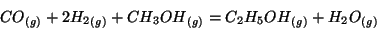 \begin{displaymath}
\Gaseous{CO}+2\Gaseous{H_2}+\Gaseous{CH_3OH}=\Gaseous{C_2H_5OH}+\Gaseous{{H_2O}}
\end{displaymath}