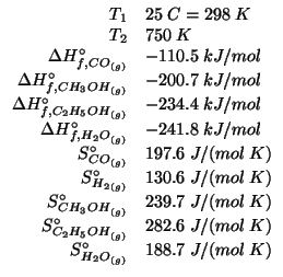 $
\begin{array}{rl}
T_1&25\;C=298\;K\\
T_2&750\;K\\
\DeltaHZeroFOf{\Gaseous{CO...
...82.6\;J/(mol\;K)\\
\SZeroOf{\Gaseous{{H_2O}}}&188.7\;J/(mol\;K)\\
\end{array}$