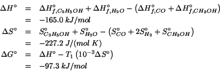 \begin{eqnarray*}
{\Delta{}H^\circ}&=&\DeltaHZeroFOf{C_2H_5OH}+\DeltaHZeroFOf{{H...
...circ}}\\
&=&-97.3\;kJ/mol\\ %(- -165.0 (* 298.0 1.0e-3 -227.2))
\end{eqnarray*}