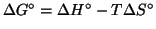${\Delta{}G^\circ}={\Delta{}H^\circ}-T{\Delta{}S^\circ}$