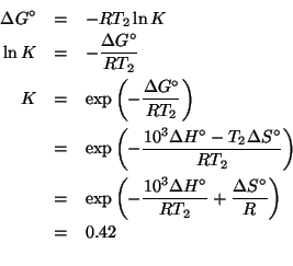 \begin{eqnarray*}
{\Delta{}G^\circ}&=&-RT_2\ln{K}\\
\ln{K}&=&-\frac{{\Delta{}G^...
...elta{}H^\circ}}{RT_2}+\frac{{\Delta{}S^\circ}}{R}}\\
&=&0.42\\
\end{eqnarray*}