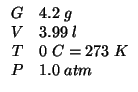 $
\begin{array}{rl}
G&4.2\;g\\
V&3.99\;l\\
T&0\;C=273\;K\\
P&1.0\;atm\\
\end{array}$