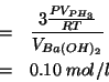 \begin{eqnarray*}
&=&\frac{3\frac{P\VOf{PH_3}}{RT}}{\VOf{Ba(OH)_2}}\\
&=&0.10\;mol/l
\end{eqnarray*}