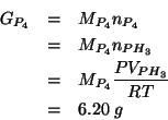 \begin{eqnarray*}
\GOf{P_4}&=&\MWOf{P_4}\NOf{P_4}\\
&=&\MWOf{P_4}\NOf{PH_3}\\
&=&\MWOf{P_4}\frac{P\VOf{PH_3}}{RT}\\
&=&6.20\;g
\end{eqnarray*}