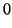 $\displaystyle 0$