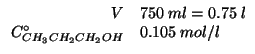 $
\begin{array}{rl}
V&750\;ml=0.75\;l\\
\CZeroOf{CH_3CH_2CH_2OH}&0.105\;mol/l\\
\end{array}$