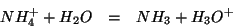 \begin{eqnarray*}
NH_4^++H_2O&=&NH_3+H_3O^+
\end{eqnarray*}