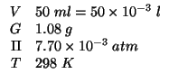 $
\begin{array}{rl}
V&50\;ml=50\times10^{-3}\;l\\
G&1.08\;g\\
\Pi&7.70\times10^{-3}\;atm\\
T&298\;K
\end{array}$
