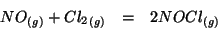 \begin{eqnarray*}
\Gaseous{NO}+\Gaseous{Cl_2}&=&2\Gaseous{NOCl}
\end{eqnarray*}