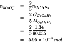 \begin{eqnarray*}
\NOf{MnO_4^-}&=&\frac{2}{5}\NOf{C_2O_4H_2}\\
&=&\frac{2}{5}\f...
...\
&=&\frac{2}{5}\frac{1.34}{90.035}\\
&=&5.95\times10^{-3}\;mol\end{eqnarray*}