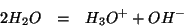 \begin{eqnarray*}
2H_2O&=&H_3O^++OH^-
\end{eqnarray*}