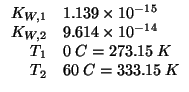 $
\begin{array}{rl}
K_{W,1}&1.139\times10^{-15}\\
K_{W,2}&9.614\times10^{-14}\\
T_1&0\;C=273.15\;K\\
T_2&60\;C=333.15\;K\\
\end{array}$