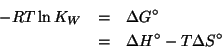 \begin{eqnarray*}
-RT\ln{}K_W&=&\Delta{}G^\circ\\
&=&\Delta{}H^\circ-T\Delta{}S^\circ
\end{eqnarray*}