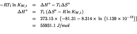 \begin{eqnarray*}
-RT_1\ln{}K_{W,1}&=&\Delta{}H^\circ-T_1\Delta{}S^\circ\\
\Del...
...(* 273.15 (- -81.31 (* 8.314 (log 1.139e-15))))55931.09926188759
\end{eqnarray*}
