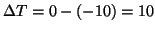 $\Delta{}T=0-\left(-10\right)=10$