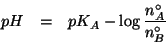 \begin{eqnarray*}
pH&=&pK_A-\log{}\frac{\NZeroOf{A}}{\NZeroOf{B}}
\end{eqnarray*}