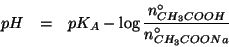 \begin{eqnarray*}
pH&=&pK_A-\log{}\frac{\NZeroOf{CH_3COOH}}{\NZeroOf{CH_3COONa}}
\end{eqnarray*}