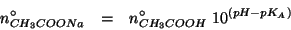 \begin{eqnarray*}
\NZeroOf{CH_3COONa}&=&\NZeroOf{CH_3COOH}\;10^{\left(pH-pK_A\right)}
\end{eqnarray*}