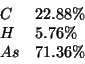 \begin{displaymath}
\begin{array}{ll}
C&22.88\%\\
H&5.76\%\\
As&71.36\%\\
\end{array}\end{displaymath}