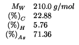 $
\begin{array}{rl}
M_W&210.0\;g/mol\\
\PercentOf{C}&22.88\\
\PercentOf{H}&5.76\\
\PercentOf{As}&71.36\\
\end{array}$