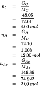 \begin{eqnarray*}
\NOf{C}&=&\frac{\GOf{C}}{\MWOf{C}}\\
&=&\frac{48.05}{12.011}\...
...{74.922}\\
&=&2.00\;mol\\ % (/ 149.86 74.922)2.0002135554309817
\end{eqnarray*}
