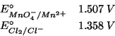 \begin{displaymath}
\begin{array}{ll}
E^\circ_{MnO_4^-/Mn^{2+}}&1.507\;V\\
E^\circ_{Cl_2/Cl^-}&1.358\;V\\
\end{array}\end{displaymath}