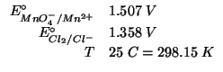 $
\begin{array}{rl}
E^\circ_{MnO_4^-/Mn^{2+}}&1.507\;V\\
E^\circ_{Cl_2/Cl^-}&1.358\;V\\
T&25\;C=298.15\;K\\
\end{array}$