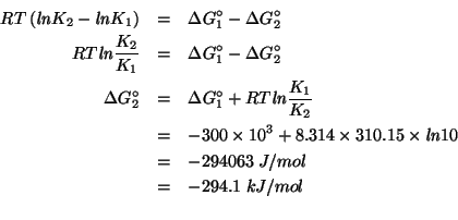 \begin{eqnarray*}
RT\left(\mathit{ln}K_2-\mathit{ln}K_1\right)&=&\Delta{}G^\circ...
...73.15 37.0) (log 10.0)))-294062.58378255327
&=&-294.1\;kJ/mol\\
\end{eqnarray*}