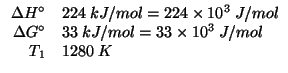 $
\begin{array}{rl}
\Delta{}H^\circ&224\;kJ/mol=224\times10^3\;J/mol\\
\Delta{}G^\circ&33\;kJ/mol=33\times10^3\;J/mol\\
T_1&1280\;K\\
\end{array}$