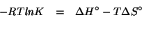 \begin{eqnarray*}
-RT\mathit{ln}K&=&\Delta{}H^\circ-T\Delta{}S^\circ\\
\end{eqnarray*}