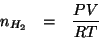 \begin{eqnarray*}
n_{H_2}&=&\frac{PV}{RT}
\end{eqnarray*}