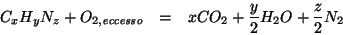 \begin{eqnarray*}
C_xH_yN_z+O_{2,\mathit{eccesso}}&=&xCO_2+\frac{y}{2}H_2O+\frac{z}{2}N_2
\end{eqnarray*}
