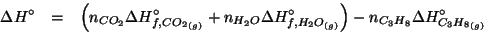 \begin{eqnarray*}
\Delta{}H^\circ&=&\left(n_{CO_2}\Delta{}H^\circ_{f,\Gaseous{CO...
...seous{H_2O}}\right)-n_{C_3H_8}\Delta{}H^\circ_{\Gaseous{C_3H_8}}
\end{eqnarray*}