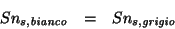 \begin{eqnarray*}
Sn_{s,\mathit{bianco}}&=&Sn_{s,\mathit{grigio}}
\end{eqnarray*}
