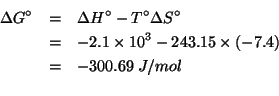 \begin{eqnarray*}
\Delta{}G^\circ&=&\Delta{}H^\circ-T^\circ\Delta{}S^\circ\\
&=...
...=&-300.69\;J/mol\\ %(- -2.1e3 (* 243.15 -7.4))-300.6899999999998
\end{eqnarray*}