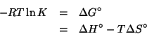 \begin{eqnarray*}
-RT\ln{}K&=&\Delta{}G^\circ\\
&=&\Delta{}H^\circ-T\Delta{}S^\circ\\
\end{eqnarray*}