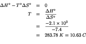 \begin{eqnarray*}
\Delta{}H^\circ-T^\circ\Delta{}S^\circ&=&0\\
T&=&\frac{\Delta...
...4}\\
&=&283.78\;K=10.63\;C\\ %(/ -2.1e3 -7.4)283.78378378378375
\end{eqnarray*}