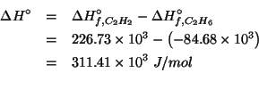 \begin{eqnarray*}
\Delta{}H^\circ&=&\Delta{}H^\circ_{f,C_2H_2}-\Delta{}H^\circ_{...
...&311.41\times10^3\;J/mol\\ % (- 226.73 -84.68)311.40999999999997
\end{eqnarray*}