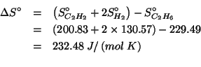 \begin{eqnarray*}
\Delta{}S^\circ&=&\left(S^\circ_{C_2H_2}+2S^\circ_{H_2}\right)...
...right)\\ % (- (+ 200.83 (* 2.0 130.57))229.49)232.48000000000002
\end{eqnarray*}