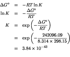 \begin{eqnarray*}
\Delta{}G^\circ&=&-RT\ln{}K\\
\ln{}K&=&-\frac{\Delta{}G^\circ...
...\ %(exp (- (/ 242096.09 (* 8.314 298.15))))3.839193669774369e-43
\end{eqnarray*}