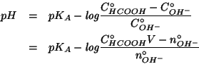 \begin{eqnarray*}
pH&=&pK_A-\mathit{log}\frac{\CZeroOf{HCOOH}-\CZeroOf{OH^-}}{\C...
...it{log}\frac{\CZeroOf{HCOOH}V-\NZeroOf{OH^-}}{\NZeroOf{OH^-}}\\
\end{eqnarray*}