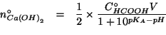 \begin{eqnarray*}
\NZeroOf{Ca\left(OH\right)_2}&=&\frac{1}{2}\times\frac{\CZeroOf{HCOOH}V}{1+10^{pK_A-pH}}\\
\end{eqnarray*}