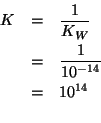 \begin{eqnarray*}
K&=&\frac{1}{K_W}\\
&=&\frac{1}{10^{-14}}\\
&=&10^{14}\\
\end{eqnarray*}