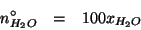 \begin{eqnarray*}
n^\circ_{H_2O}&=&100x_{H_2O}
\end{eqnarray*}
