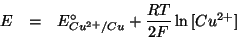 \begin{eqnarray*}
E&=&E^\circ_{Cu^{2+}/Cu}+\frac{RT}{2F}\ln\ConcOf{Cu^{2+}}
\end{eqnarray*}