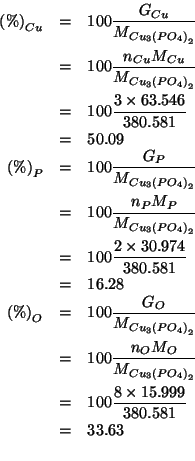 \begin{eqnarray*}
\PercentOf{Cu}&=&100\frac{\GOf{Cu}}{\MWOf{Cu_3\left(PO_4\right...
...=&33.63\\ % (* 100.0 (/ (* 8.0 15.999)380.581))33.63068571473615
\end{eqnarray*}