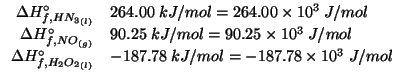 $
\begin{array}{rl}
\Delta{}H^\circ_{f,\Liquid{HN_3}}&264.00\;kJ/mol=264.00\time...
...irc_{f,\Liquid{H_2O_2}}&-187.78\;kJ/mol=-187.78\times10^3\;J/mol\\
\end{array}$