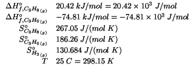 $
\begin{array}{rl}
\DeltaHZeroFOf{\Gaseous{C_3H_8}}&20.42\;kJ/mol=20.42\times10...
...\
\SZeroOf{\Gaseous{H_2}}&130.684\;J/(mol\;K)\\
T&25\;C=298.15\;K
\end{array}$