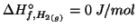 $\Delta{}H^\circ_{f,\Gaseous{H_2}}=0\;J/mol$